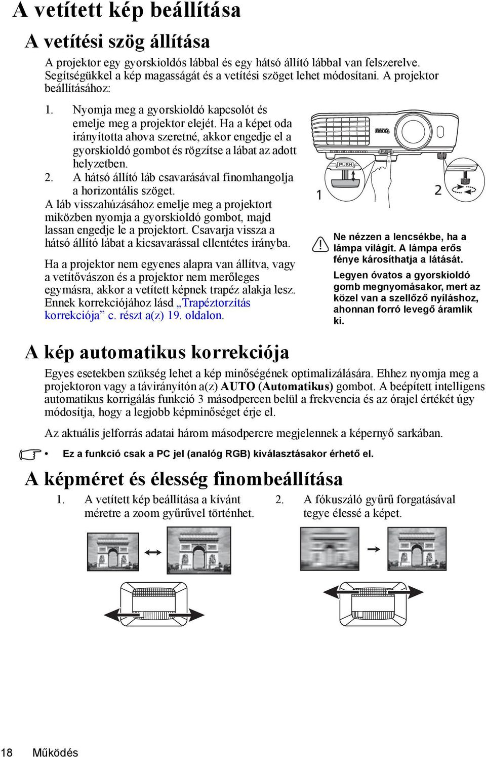 Ha a képet oda irányította ahova szeretné, akkor engedje el a gyorskioldó gombot és rögzítse a lábat az adott helyzetben. 2. A hátsó állító láb csavarásával finomhangolja a horizontális szöget.