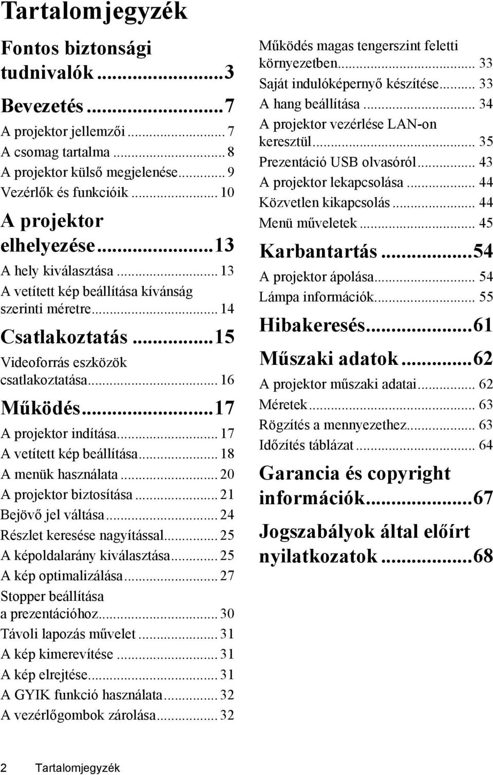 .. 17 A vetített kép beállítása... 18 A menük használata... 20 A projektor biztosítása... 21 Bejövő jel váltása... 24 Részlet keresése nagyítással... 25 A képoldalarány kiválasztása.