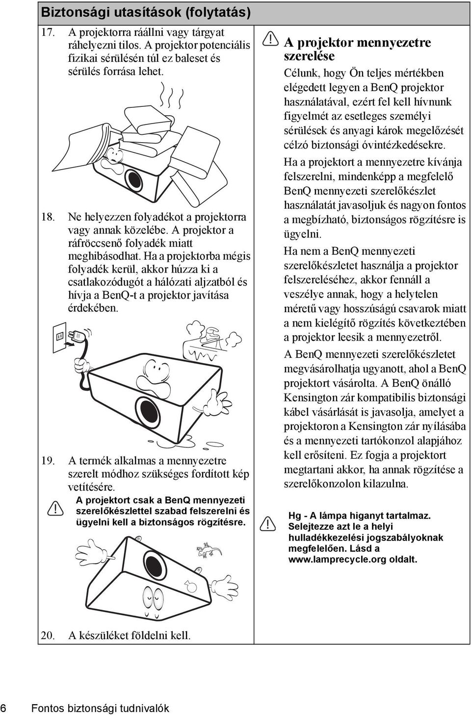 Ha a projektorba mégis folyadék kerül, akkor húzza ki a csatlakozódugót a hálózati aljzatból és hívja a BenQ-t a projektor javítása érdekében. 19.