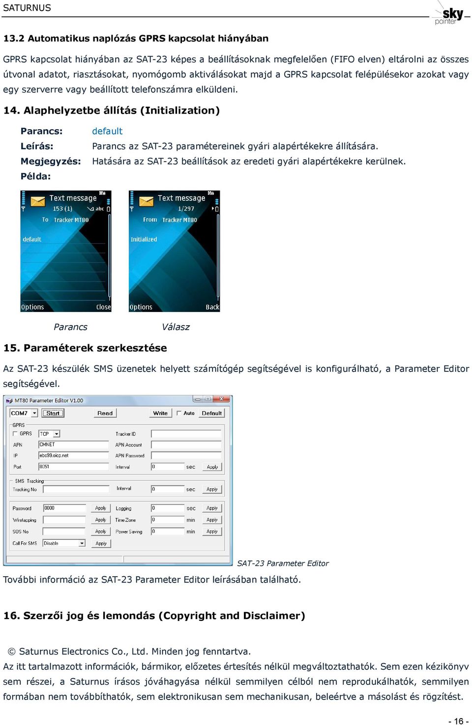 Alaphelyzetbe állítás (Initialization) : default Leírás: az SAT-23 paramétereinek gyári alapértékekre állítására. Megjegyzés: Hatására az SAT-23 beállítások az eredeti gyári alapértékekre kerülnek.