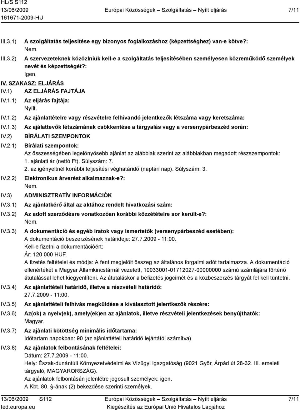 2) IV.2.1) IV.2.2) IV.3) IV.3.1) IV.3.2) IV.3.3) IV.3.4) IV.3.5) IV.3.6) IV.3.7) IV.3.8) Az eljárás fajtája: Nyílt.