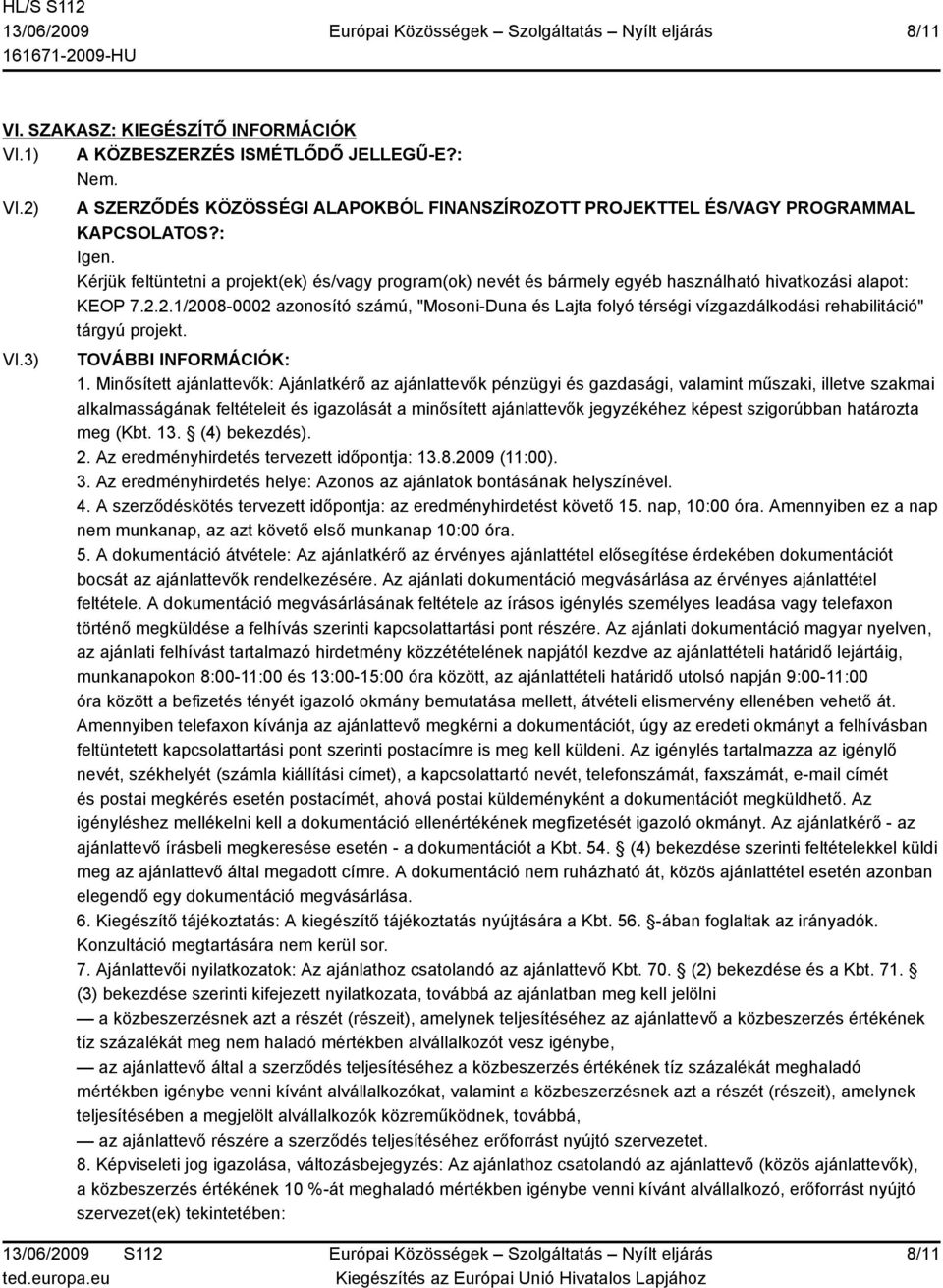 2.1/2008-0002 azonosító számú, "Mosoni-Duna és Lajta folyó térségi vízgazdálkodási rehabilitáció" tárgyú projekt. TOVÁBBI INFORMÁCIÓK: 1.