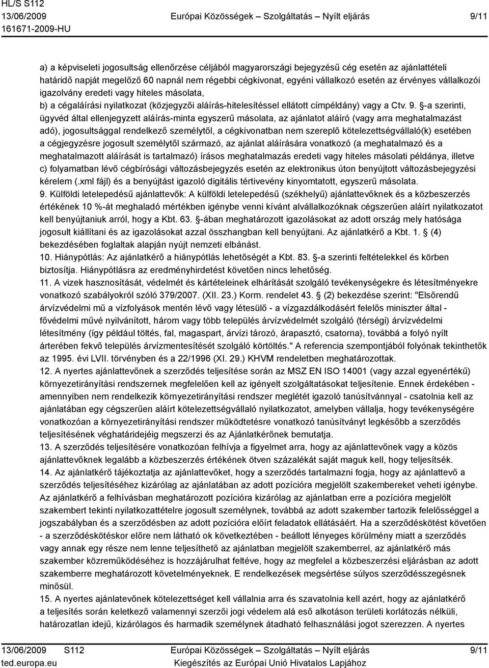 -a szerinti, ügyvéd által ellenjegyzett aláírás-minta egyszerű másolata, az ajánlatot aláíró (vagy arra meghatalmazást adó), jogosultsággal rendelkező személytől, a cégkivonatban nem szereplő