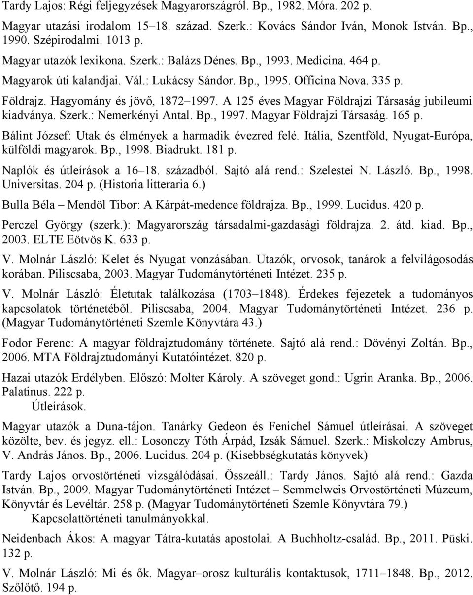 A 125 éves Magyar Földrajzi Társaság jubileumi kiadványa. Szerk.: Nemerkényi Antal. Bp., 1997. Magyar Földrajzi Társaság. 165 p. Bálint József: Utak és élmények a harmadik évezred felé.