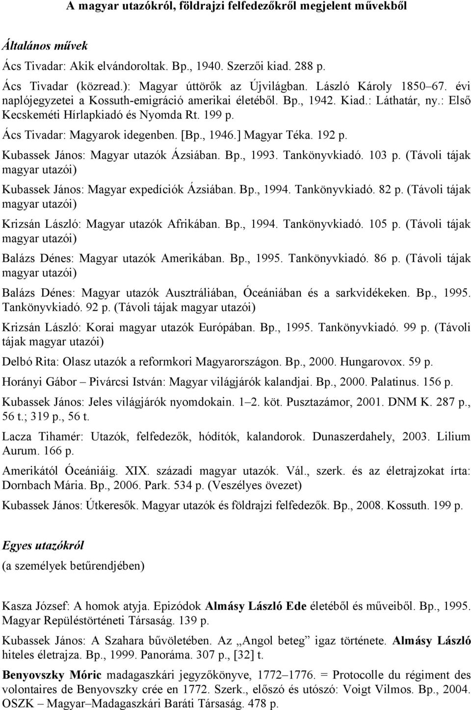 , 1946.] Magyar Téka. 192 p. Kubassek János: Magyar utazók Ázsiában. Bp., 1993. Tankönyvkiadó. 103 p. (Távoli tájak magyar utazói) Kubassek János: Magyar expedíciók Ázsiában. Bp., 1994. Tankönyvkiadó. 82 p.