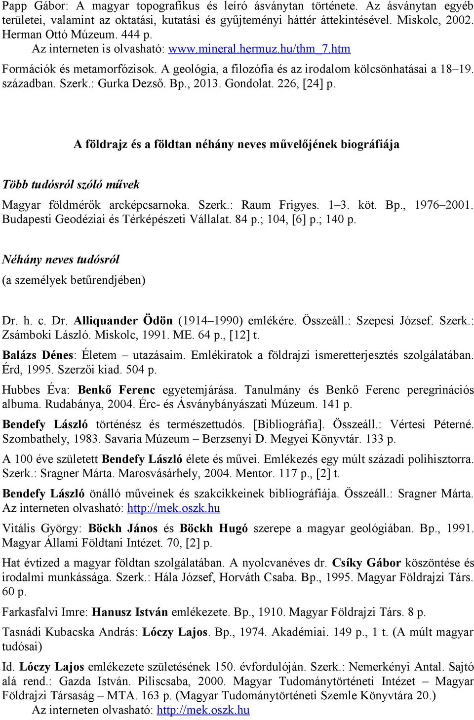 , 2013. Gondolat. 226, [24] p. A földrajz és a földtan néhány neves művelőjének biográfiája Több tudósról szóló művek Magyar földmérők arcképcsarnoka. Szerk.: Raum Frigyes. 1 3. köt. Bp., 1976 2001.