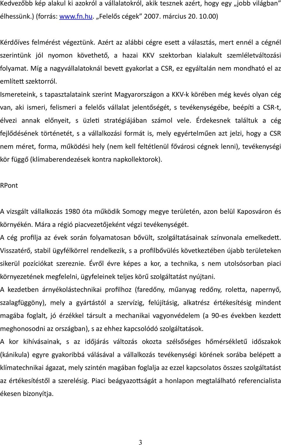 Míg a nagyvállalatoknál beven gyakorlat a CSR, ez egyáltalán nem mondható el az említen szektorról.