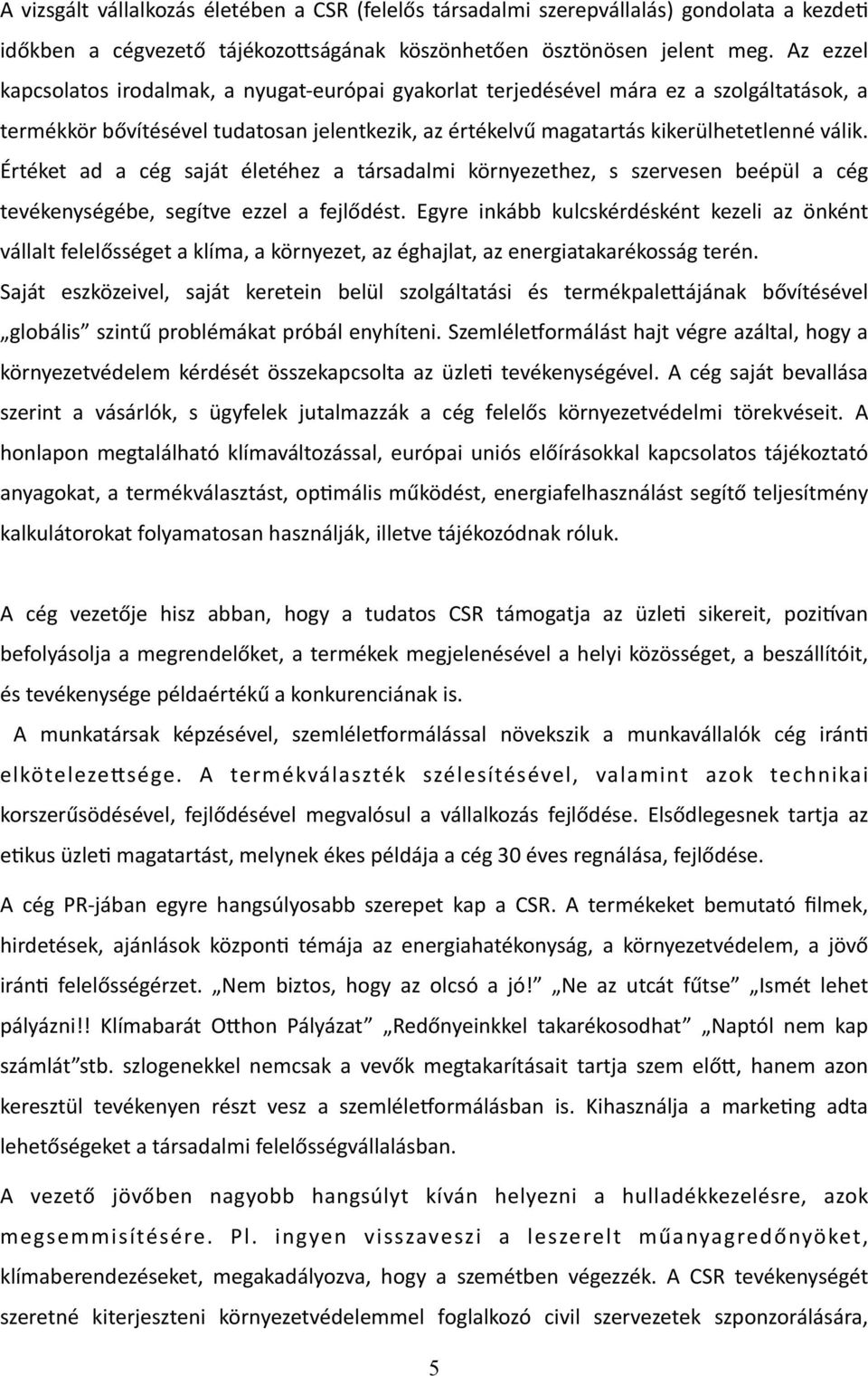 Értéket ad a cég saját életéhez a társadalmi környezethez, s szervesen beépül a cég tevékenységébe, segítve ezzel a fejlődést.