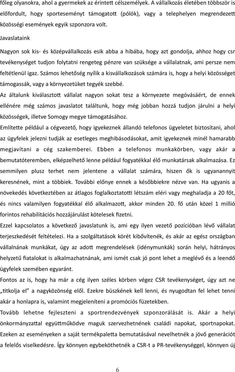 Javaslataink Nagyon sok kis- és középvállalkozás esik abba a hibába, hogy azt gondolja, ahhoz hogy csr tevékenységet tudjon folytatni rengeteg pénzre van szüksége a vállalatnak, ami persze nem