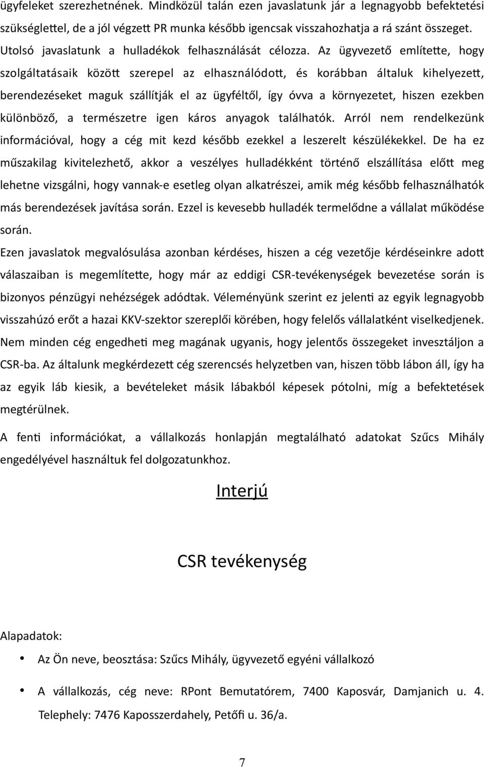 Az ügyvezető említene, hogy szolgáltatásaik közön szerepel az elhasználódon, és korábban általuk kihelyezen, berendezéseket maguk szállítják el az ügyféltől, így óvva a környezetet, hiszen ezekben