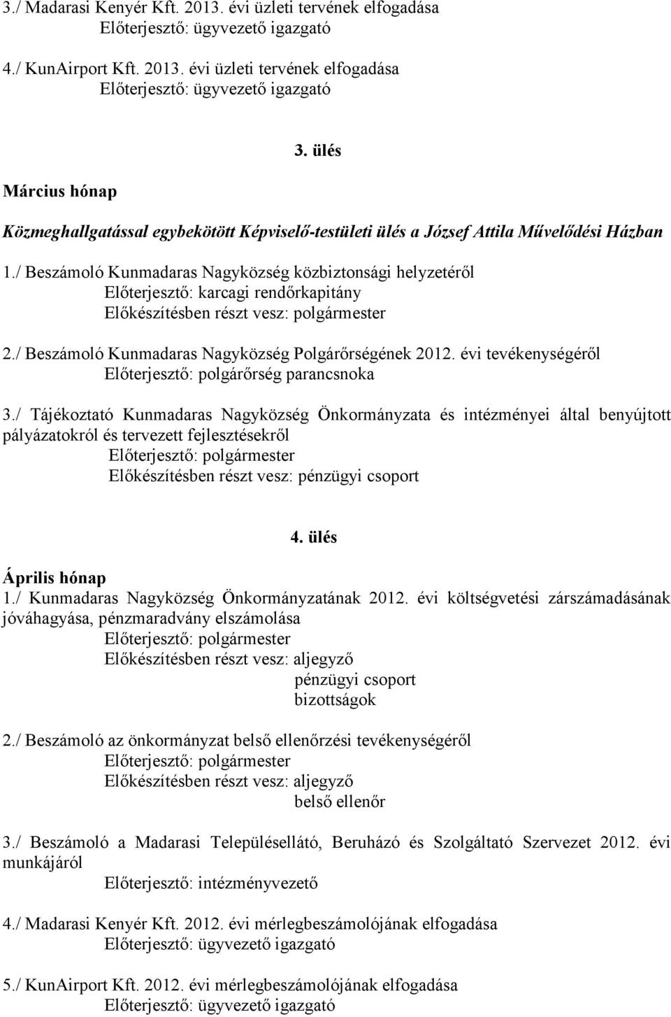 / Beszámoló Kunmadaras Nagyközség közbiztonsági helyzetéről Előterjesztő: karcagi rendőrkapitány Előkészítésben részt vesz: polgármester 2./ Beszámoló Kunmadaras Nagyközség Polgárőrségének 2012.