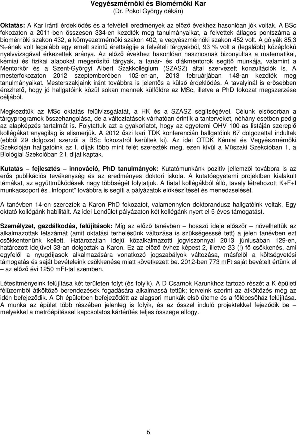 A gólyák 85,3 %-ának volt legalább egy emelt szintű érettségije a felvételi tárgyakból, 93 % volt a (legalább) középfokú nyelvvizsgával érkezettek aránya.