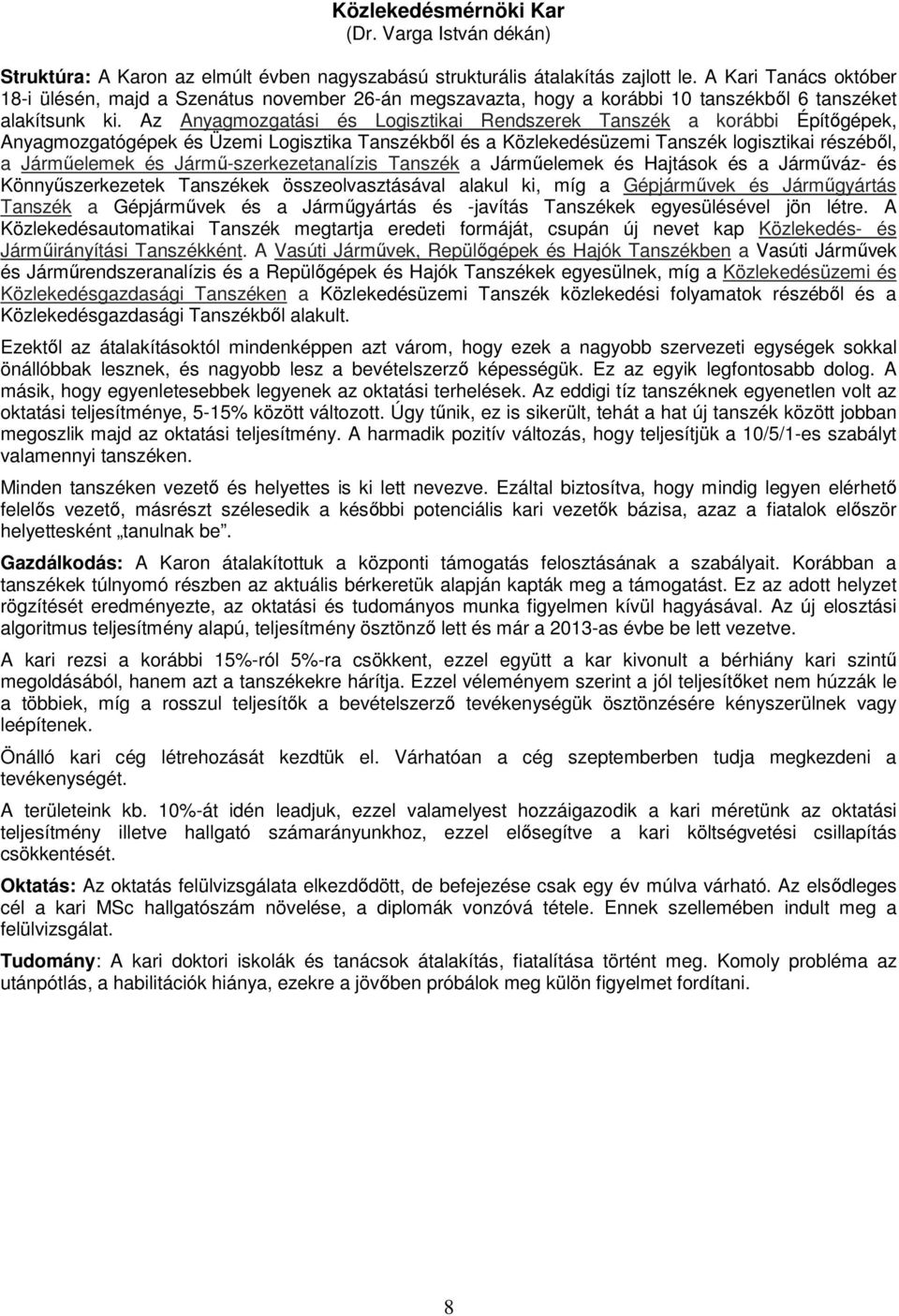 Az Anyagmozgatási és Logisztikai Rendszerek Tanszék a korábbi Építőgépek, Anyagmozgatógépek és Üzemi Logisztika Tanszékből és a Közlekedésüzemi Tanszék logisztikai részéből, a Járműelemek és