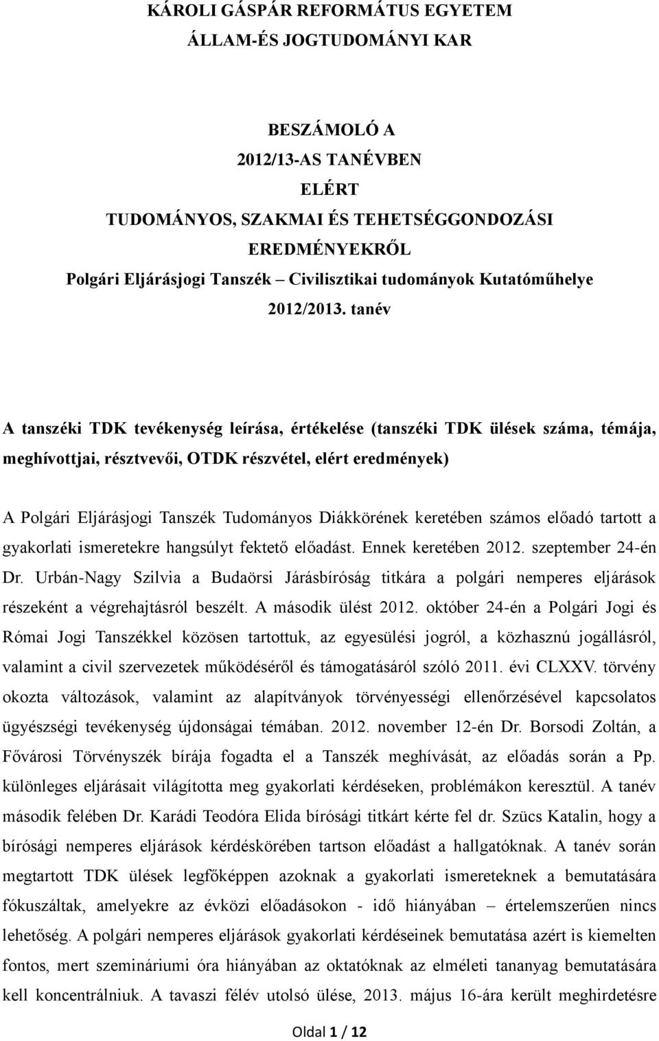 tanév A tanszéki TDK tevékenység leírása, értékelése (tanszéki TDK ülések száma, témája, meghívottjai, résztvevői, OTDK részvétel, elért eredmények) A Polgári Eljárásjogi Tanszék Tudományos