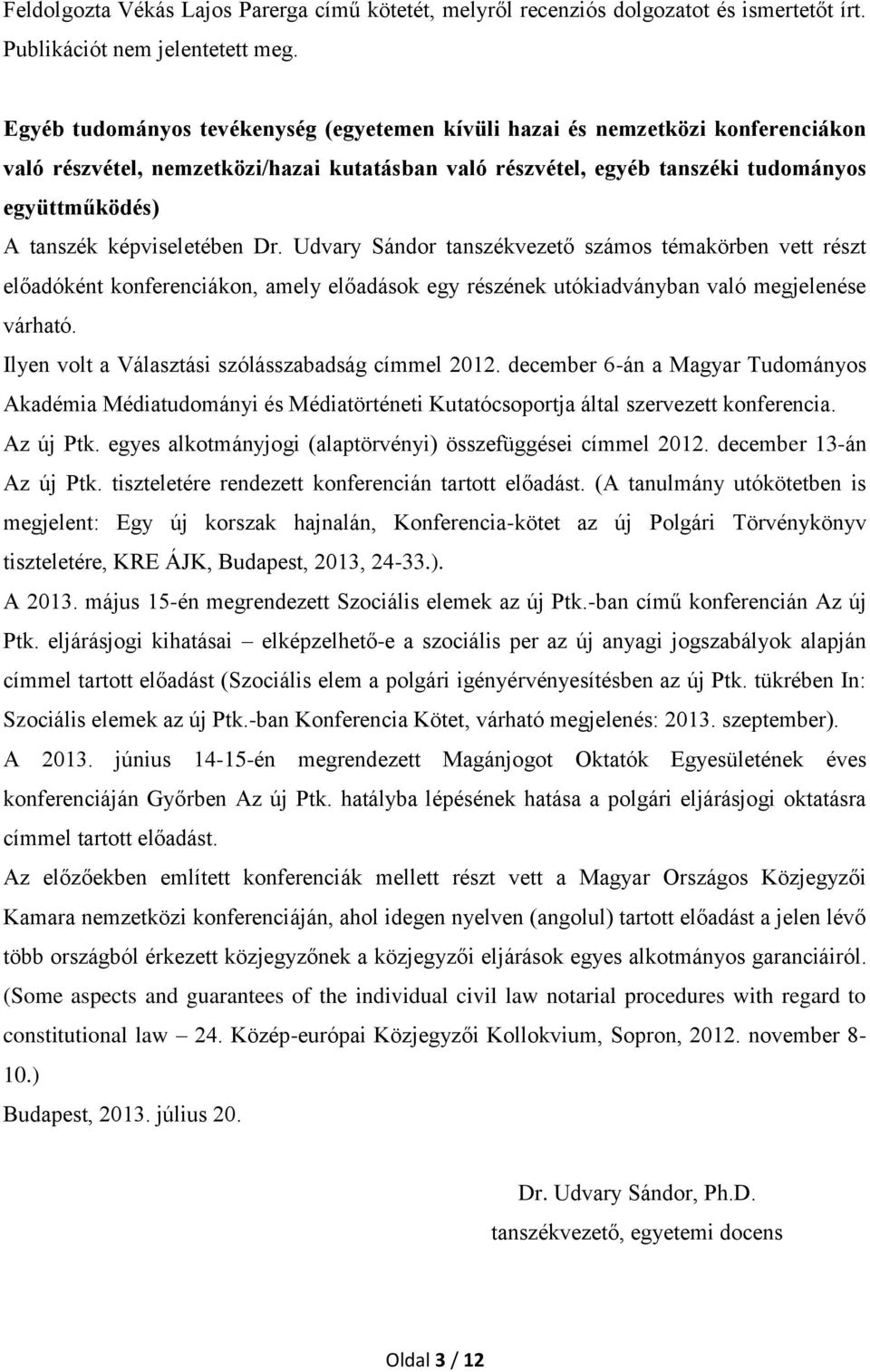 képviseletében Dr. Udvary Sándor tanszékvezető számos témakörben vett részt előadóként konferenciákon, amely előadások egy részének utókiadványban való megjelenése várható.