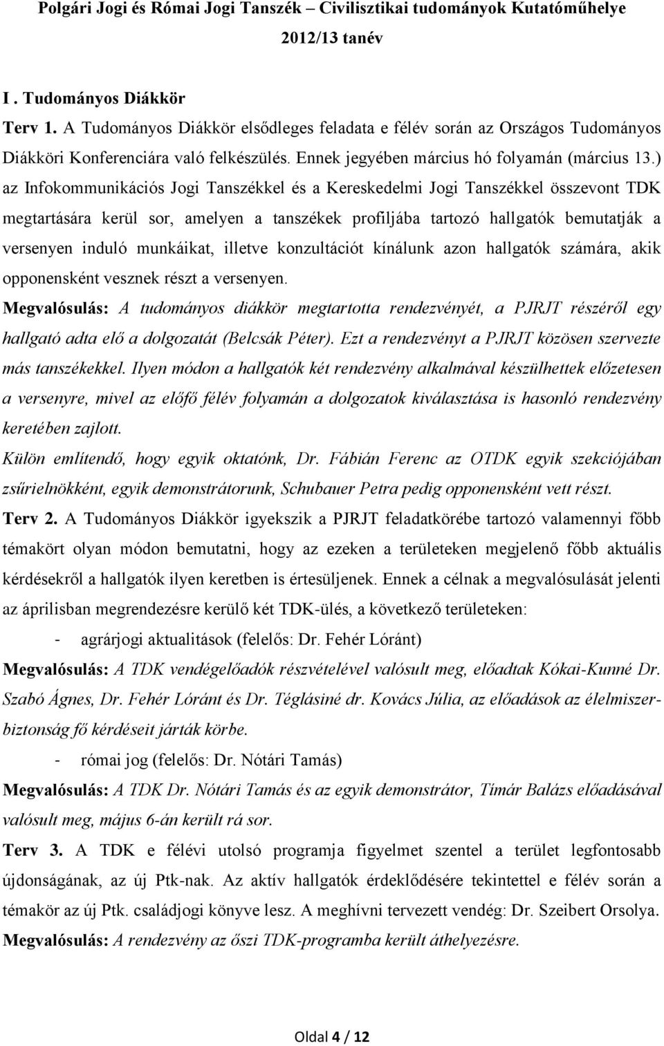 ) az Infokommunikációs Jogi Tanszékkel és a Kereskedelmi Jogi Tanszékkel összevont TDK megtartására kerül sor, amelyen a tanszékek profiljába tartozó hallgatók bemutatják a versenyen induló