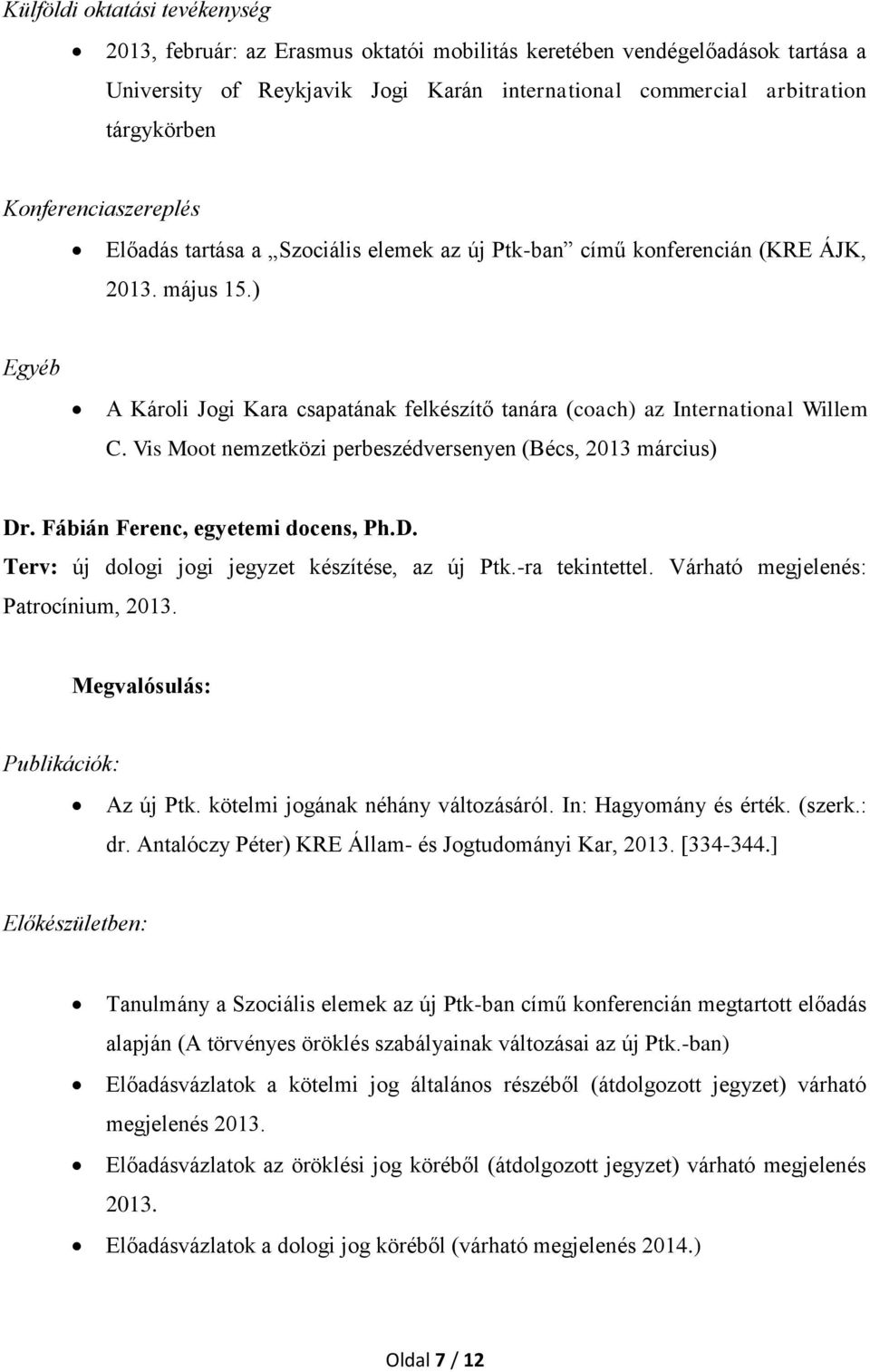 ) Egyéb A Károli Jogi Kara csapatának felkészítő tanára (coach) az International Willem C. Vis Moot nemzetközi perbeszédversenyen (Bécs, 2013 március) Dr