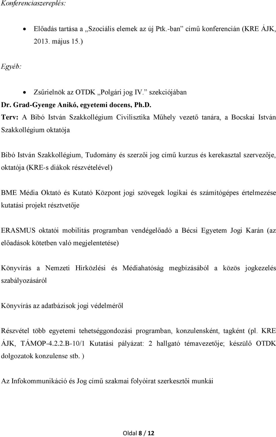 Terv: A Bibó István Szakkollégium Civilisztika Műhely vezető tanára, a Bocskai István Szakkollégium oktatója Bibó István Szakkollégium, Tudomány és szerzői jog című kurzus és kerekasztal szervezője,