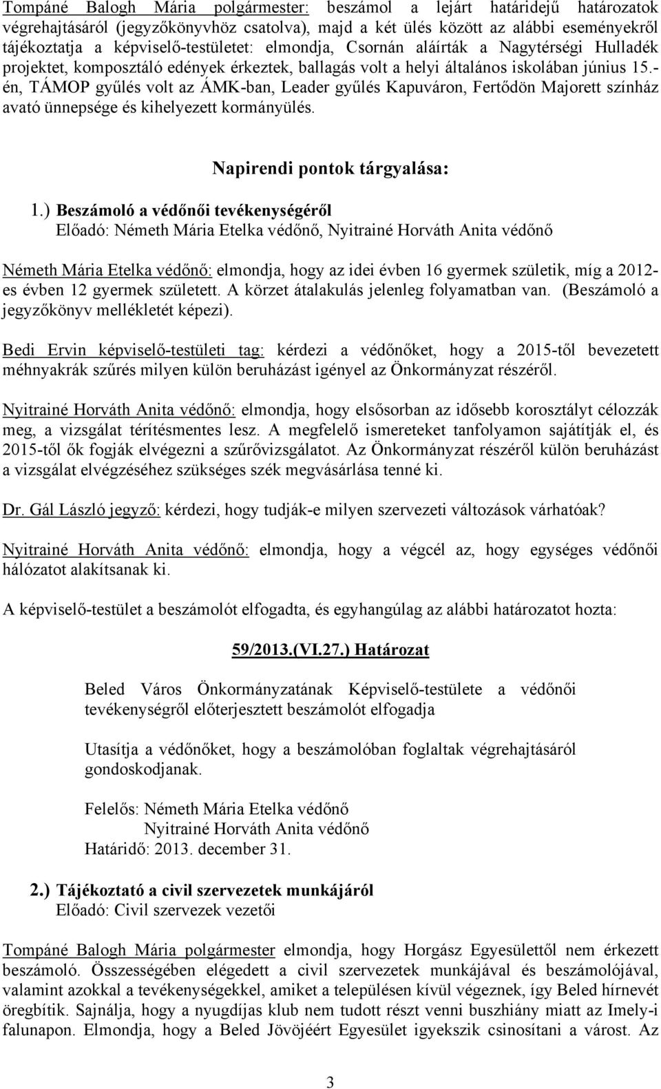 - én, TÁMOP gyűlés volt az ÁMK-ban, Leader gyűlés Kapuváron, Fertődön Majorett színház avató ünnepsége és kihelyezett kormányülés. Napirendi pontok tárgyalása: 1.