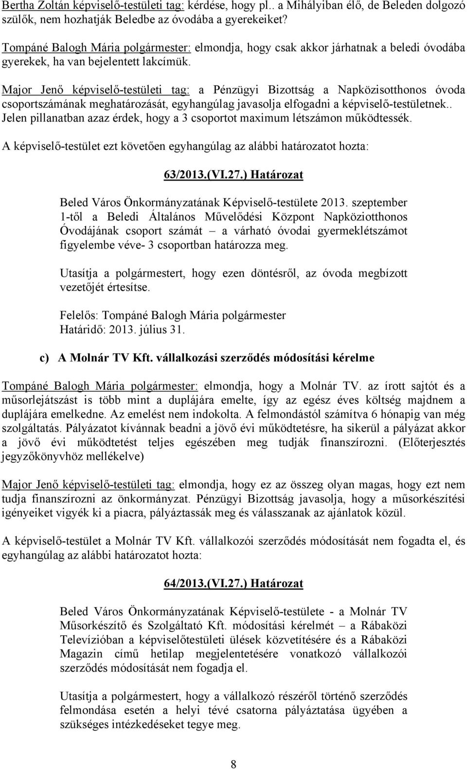 Major Jenő képviselő-testületi tag: a Pénzügyi Bizottság a Napközisotthonos óvoda csoportszámának meghatározását, egyhangúlag javasolja elfogadni a képviselő-testületnek.