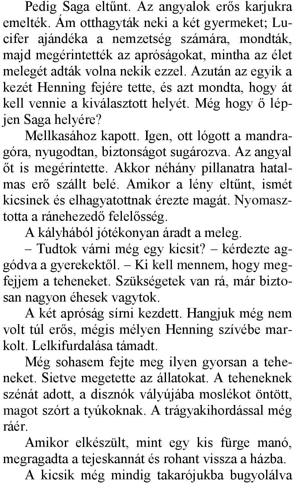 Azután az egyik a kezét Henning fejére tette, és azt mondta, hogy át kell vennie a kiválasztott helyét. Még hogy ő lépjen Saga helyére? Mellkasához kapott.