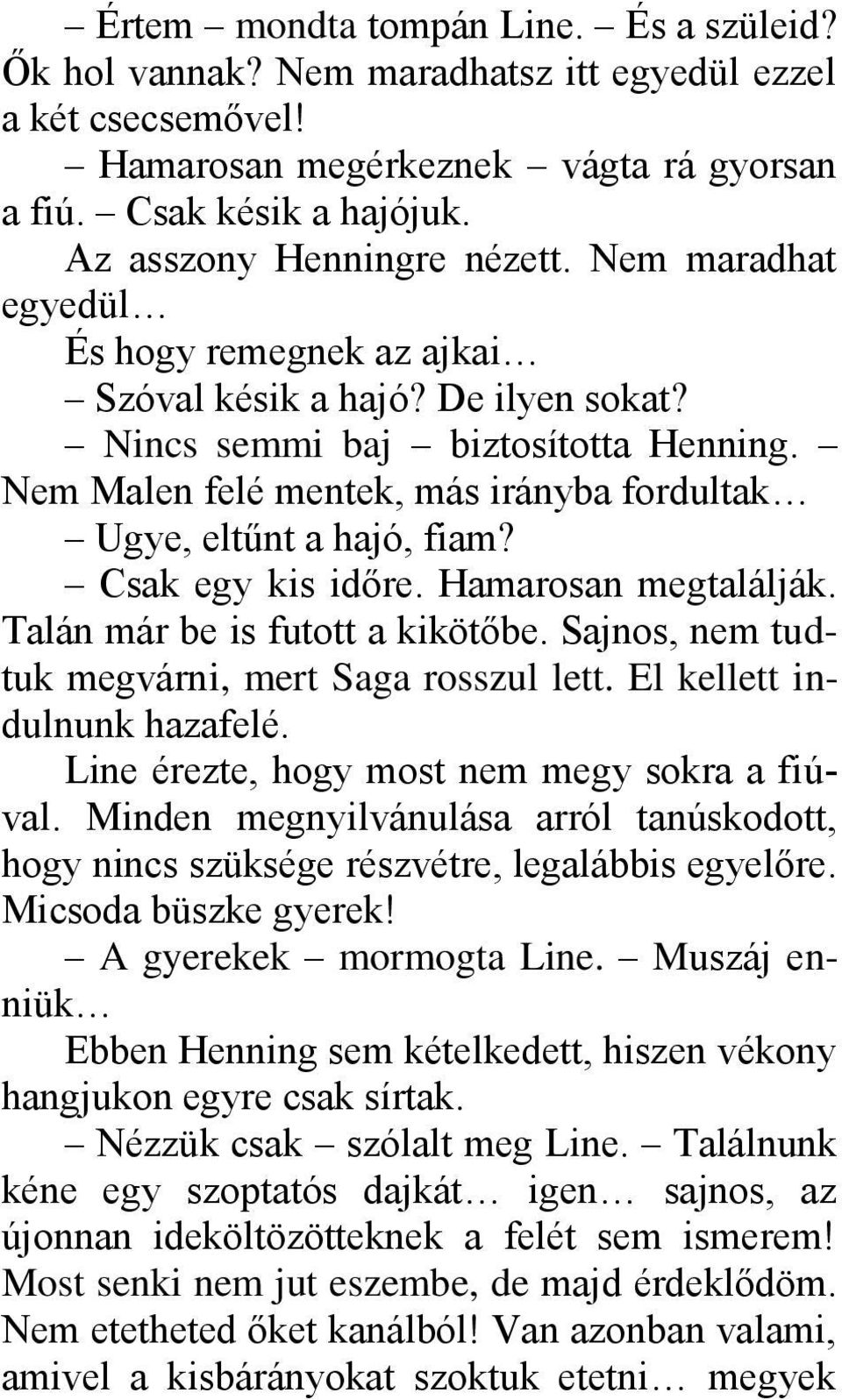 Nem Malen felé mentek, más irányba fordultak Ugye, eltűnt a hajó, fiam? Csak egy kis időre. Hamarosan megtalálják. Talán már be is futott a kikötőbe.