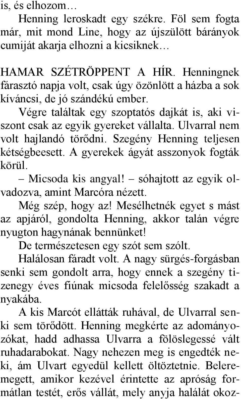 Ulvarral nem volt hajlandó törődni. Szegény Henning teljesen kétségbeesett. A gyerekek ágyát asszonyok fogták körül. Micsoda kis angyal! sóhajtott az egyik olvadozva, amint Marcóra nézett.