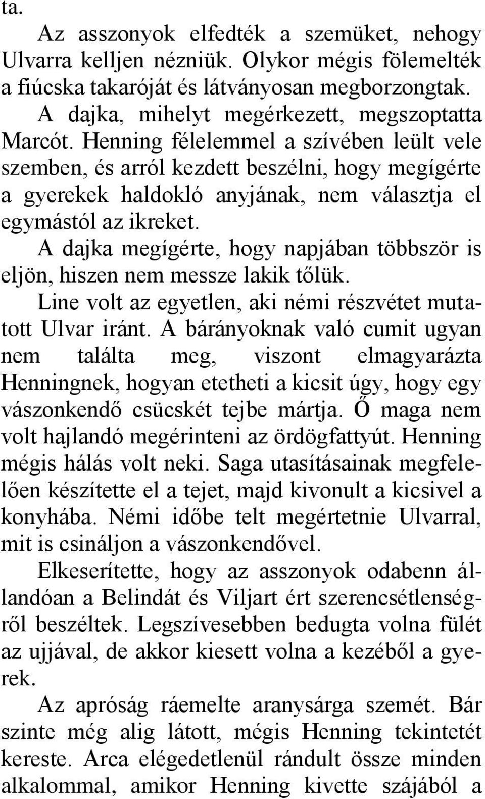 A dajka megígérte, hogy napjában többször is eljön, hiszen nem messze lakik tőlük. Line volt az egyetlen, aki némi részvétet mutatott Ulvar iránt.