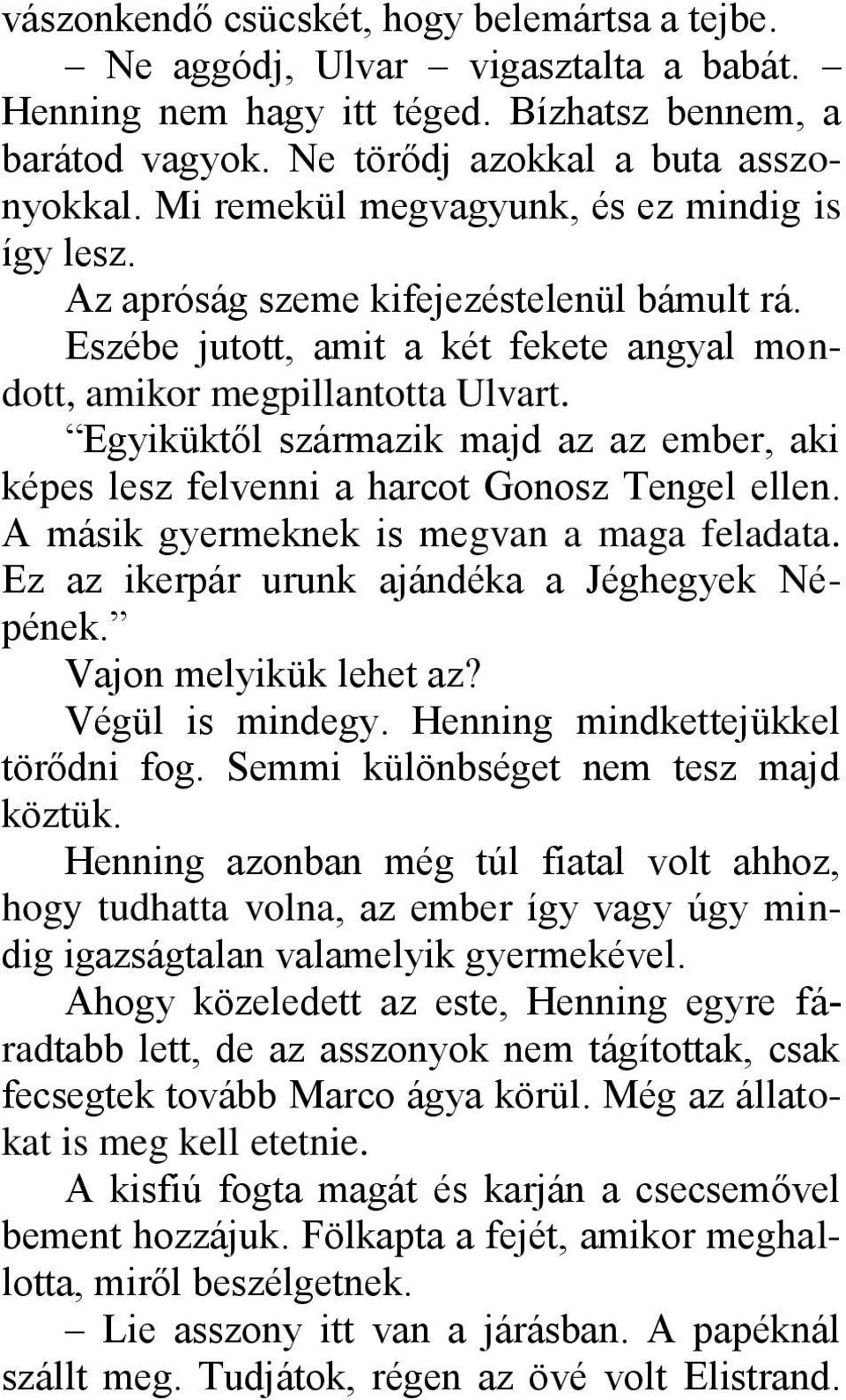 Egyiküktől származik majd az az ember, aki képes lesz felvenni a harcot Gonosz Tengel ellen. A másik gyermeknek is megvan a maga feladata. Ez az ikerpár urunk ajándéka a Jéghegyek Népének.