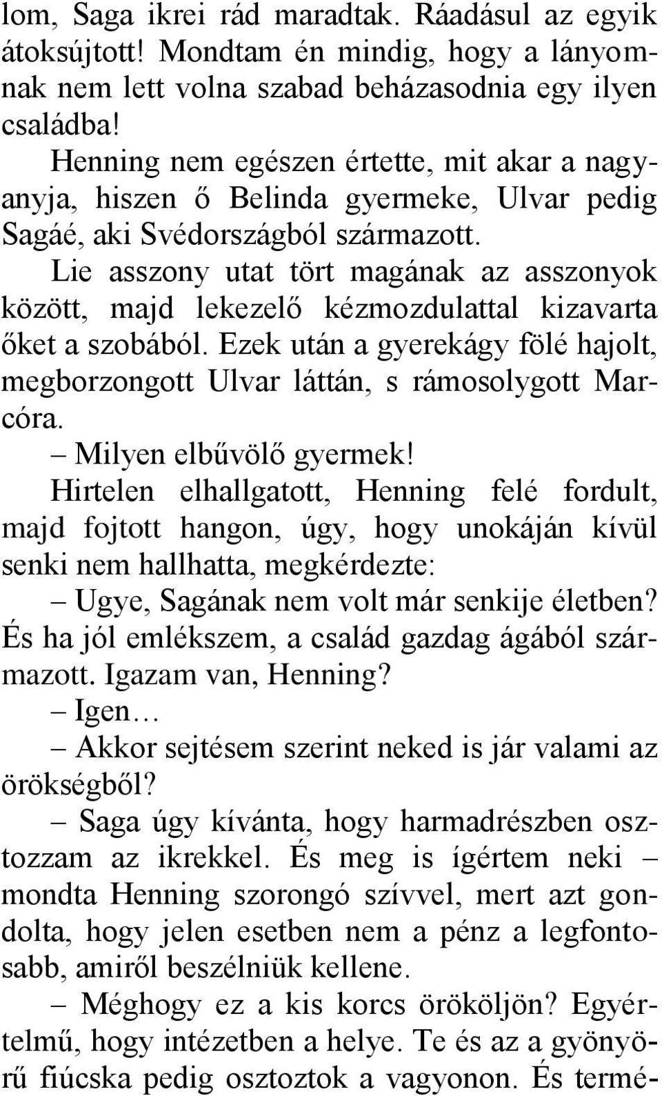 Lie asszony utat tört magának az asszonyok között, majd lekezelő kézmozdulattal kizavarta őket a szobából. Ezek után a gyerekágy fölé hajolt, megborzongott Ulvar láttán, s rámosolygott Marcóra.