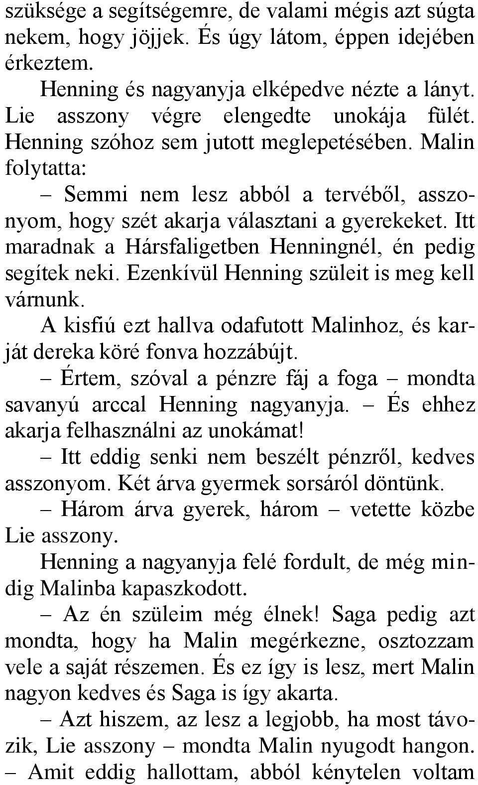 Itt maradnak a Hársfaligetben Henningnél, én pedig segítek neki. Ezenkívül Henning szüleit is meg kell várnunk. A kisfiú ezt hallva odafutott Malinhoz, és karját dereka köré fonva hozzábújt.