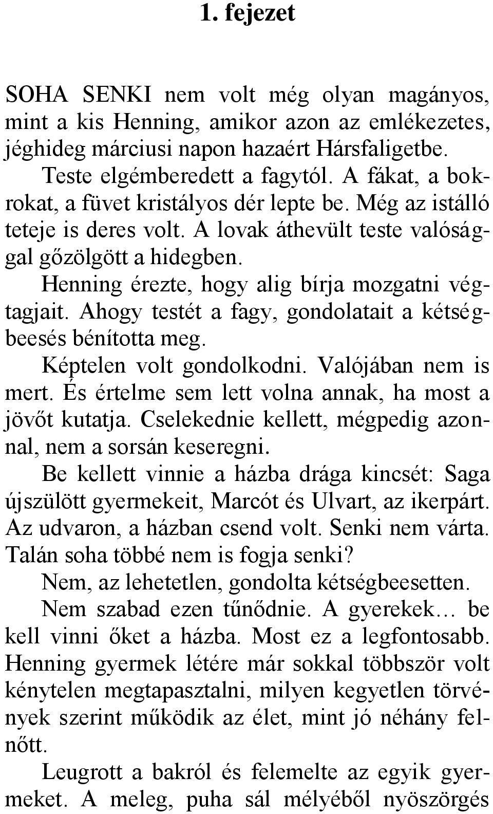 Ahogy testét a fagy, gondolatait a kétségbeesés bénította meg. Képtelen volt gondolkodni. Valójában nem is mert. És értelme sem lett volna annak, ha most a jövőt kutatja.