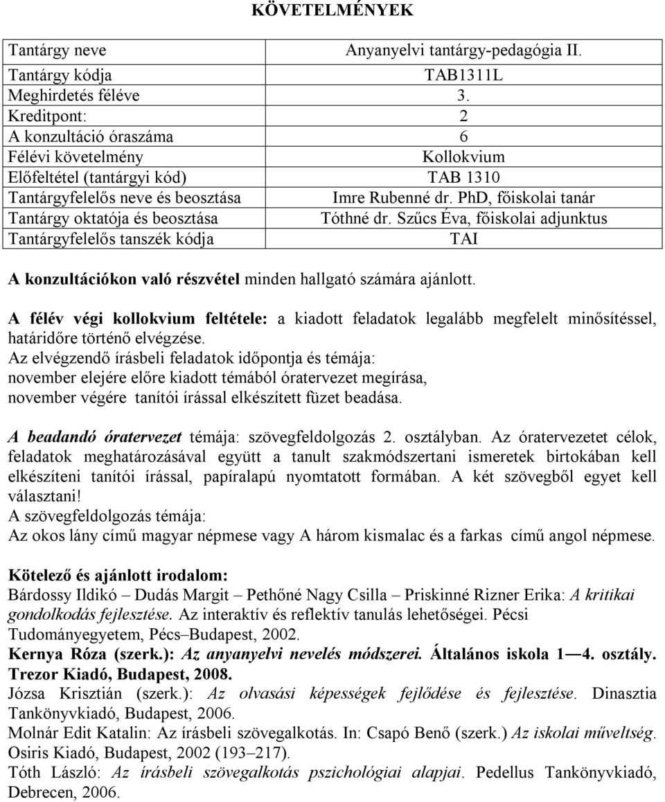 A félév végi kollokvium feltétele: a kiadott feladatok legalább megfelelt minősítéssel, határidőre történő elvégzése.