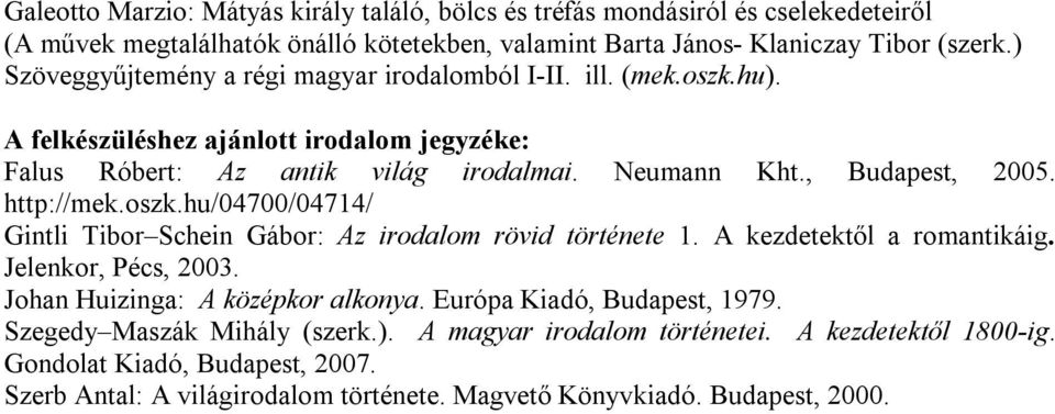 http://mek.oszk.hu/04700/04714/ Gintli Tibor Schein Gábor: Az irodalom rövid története 1. A kezdetektől a romantikáig. Jelenkor, Pécs, 2003. Johan Huizinga: A középkor alkonya.