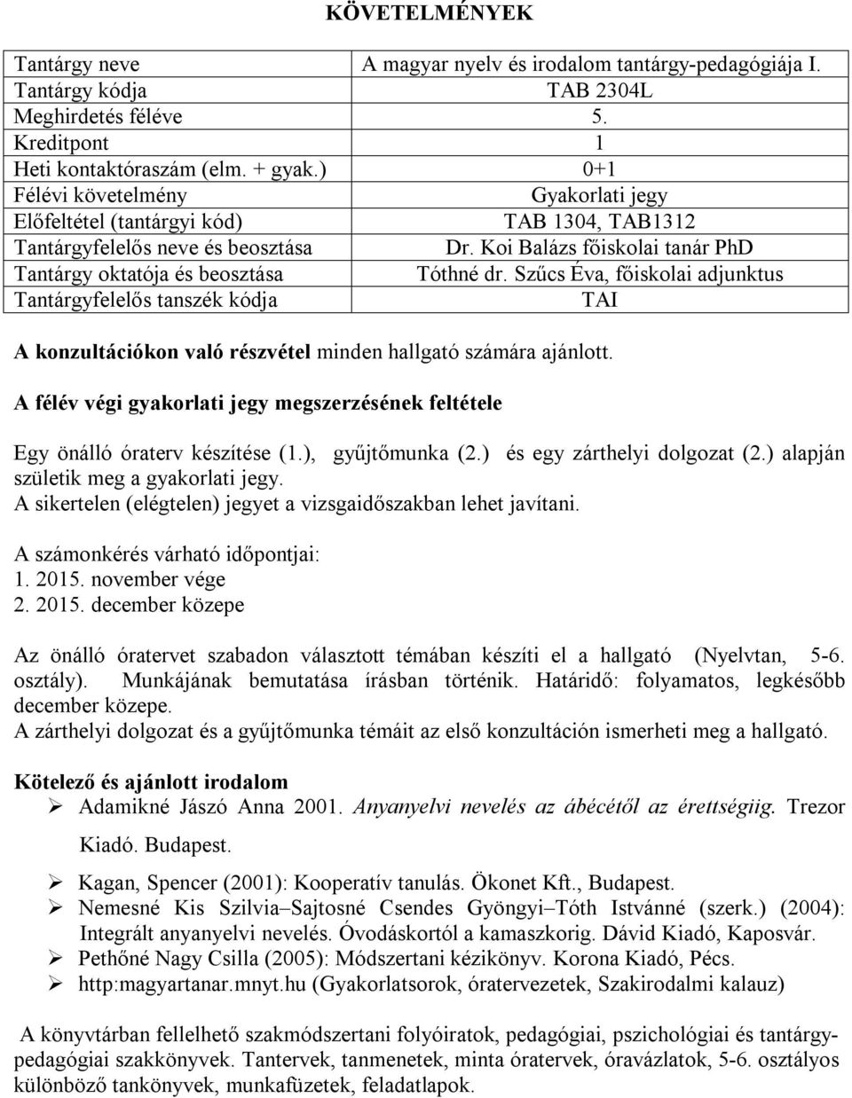 ), gyűjtőmunka (2.) és egy zárthelyi dolgozat (2.) alapján születik meg a gyakorlati jegy. A sikertelen (elégtelen) jegyet a vizsgaidőszakban lehet javítani. A számonkérés várható időpontjai: 1. 2015.