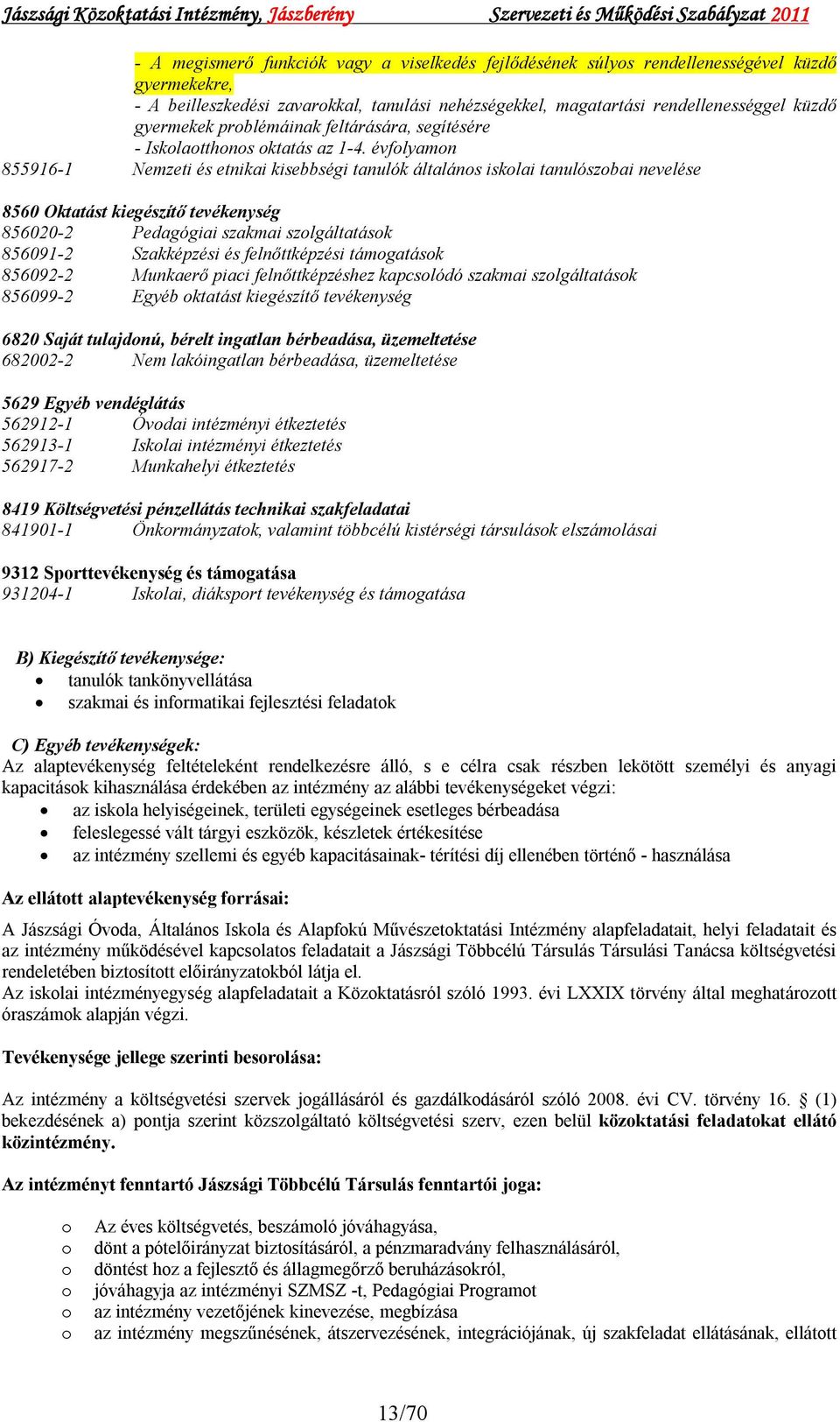 évfolyamon 855916-1 Nemzeti és etnikai kisebbségi tanulók általános iskolai tanulószobai nevelése 8560 Oktatást kiegészítő tevékenység 856020-2 Pedagógiai szakmai szolgáltatások 856091-2 Szakképzési