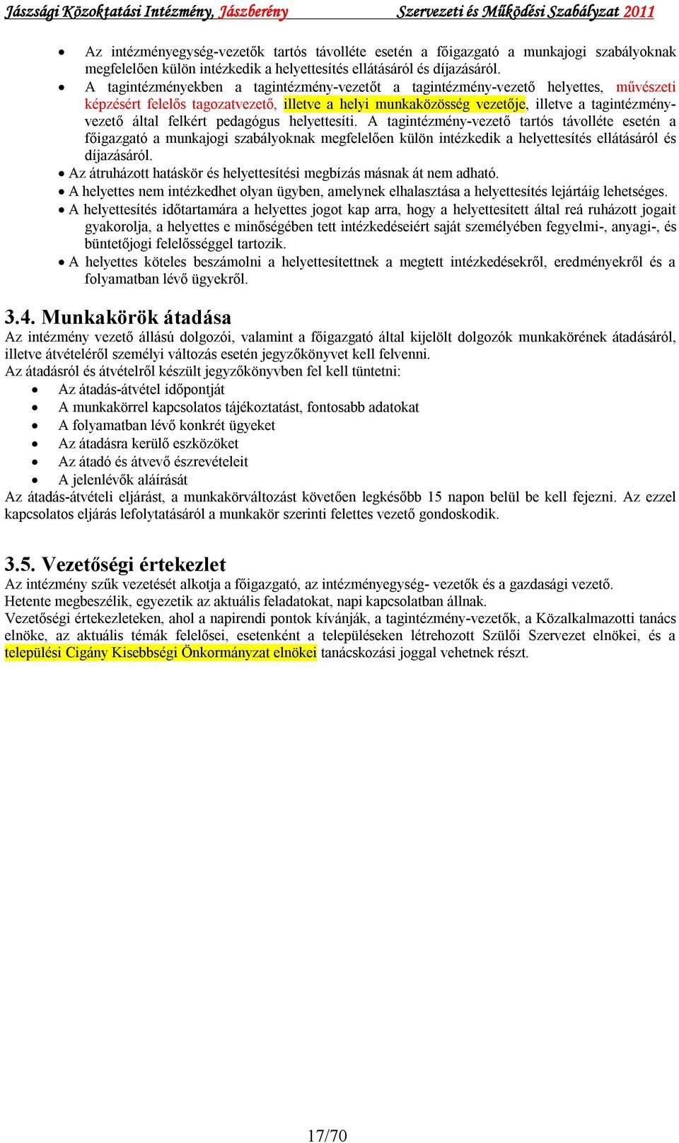 felkért pedagógus helyettesíti. A tagintézmény-vezető tartós távolléte esetén a főigazgató a munkajogi szabályoknak megfelelően külön intézkedik a helyettesítés ellátásáról és díjazásáról.