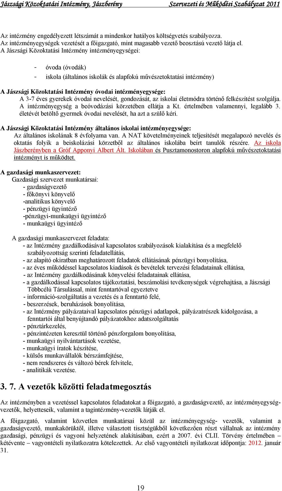 3-7 éves gyerekek óvodai nevelését, gondozását, az iskolai életmódra történő felkészítést szolgálja. A intézményegység a beóvodázási körzetében ellátja a Kt. értelmében valamennyi, legalább 3.