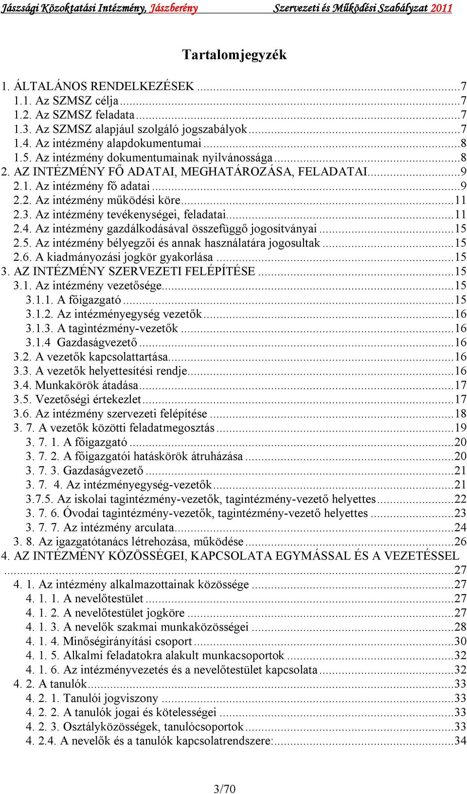 Az intézmény tevékenységei, feladatai...11 2.4. Az intézmény gazdálkodásával összefüggő jogosítványai...15 2.5. Az intézmény bélyegzői és annak használatára jogosultak...15 2.6.