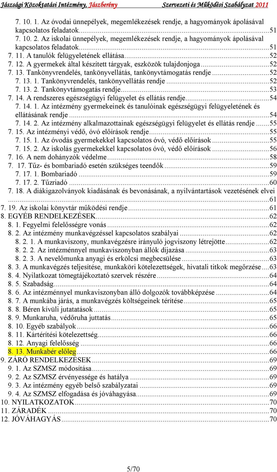 A gyermekek által készített tárgyak, eszközök tulajdonjoga...52 7. 13. Tankönyvrendelés, tankönyvellátás, tankönyvtámogatás rendje...52 7. 13. 1. Tankönyvrendelés, tankönyvellátás rendje...52 7. 13. 2.