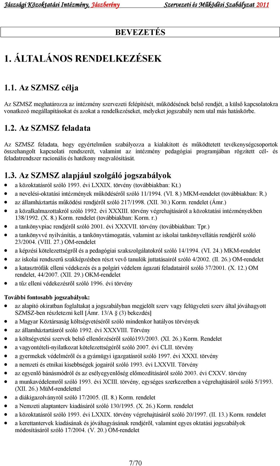 1. Az SZMSZ célja Az SZMSZ meghatározza az intézmény szervezeti felépítését, működésének belső rendjét, a külső kapcsolatokra vonatkozó megállapításokat és azokat a rendelkezéseket, melyeket