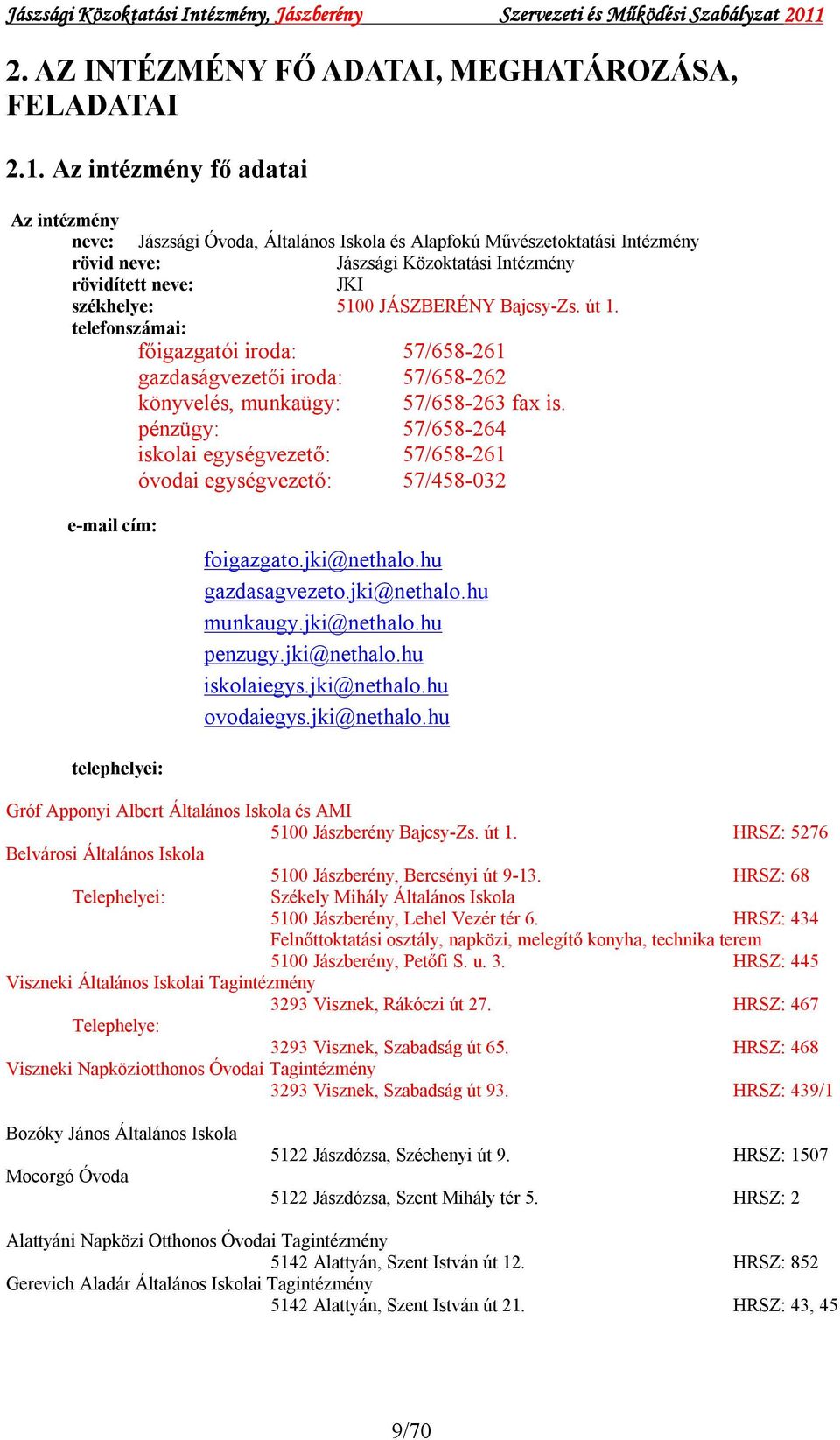 JÁSZBERÉNY Bajcsy-Zs. út 1. telefonszámai: főigazgatói iroda: 57/658-261 gazdaságvezetői iroda: 57/658-262 könyvelés, munkaügy: 57/658-263 fax is.