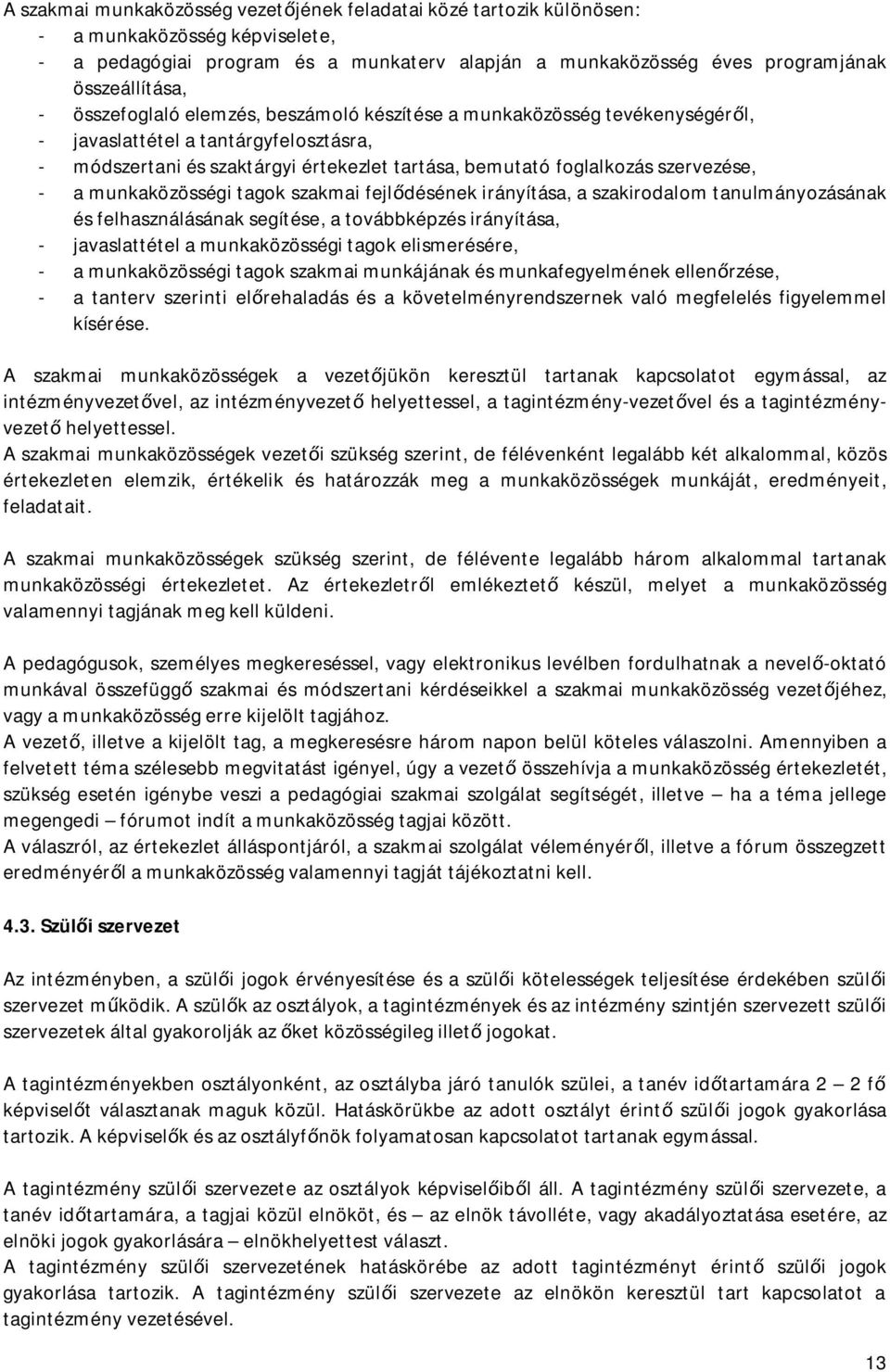 munkaközösségi tagok szakmai fejlődésének irányítása, a szakirodalom tanulmányozásának és felhasználásának segítése, a továbbképzés irányítása, - javaslattétel a munkaközösségi tagok elismerésére, -