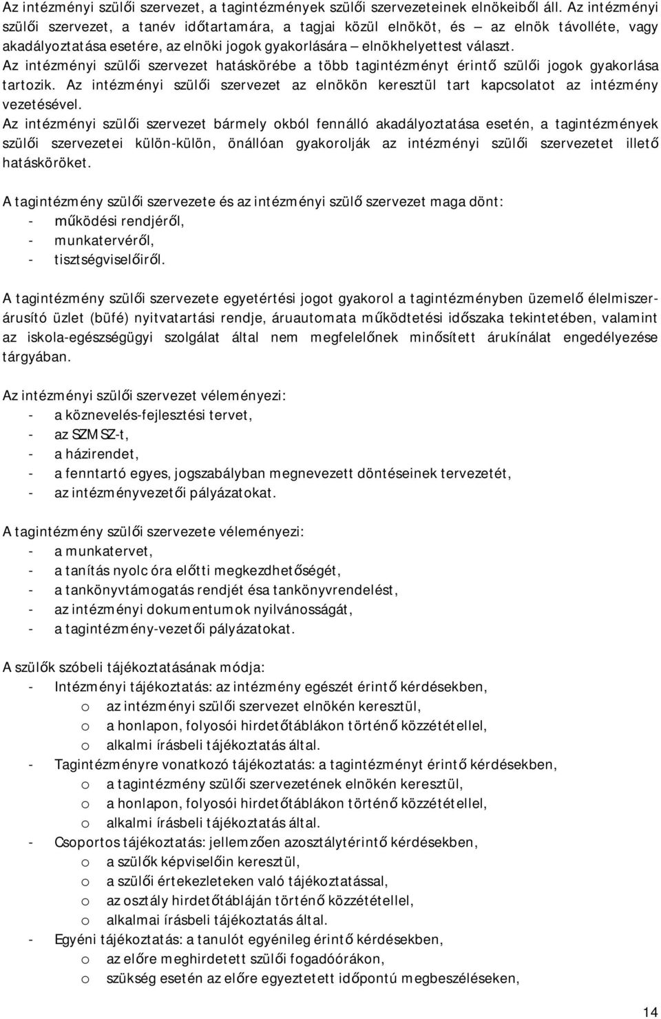 Az intézményi szülői szervezet hatáskörébe a több tagintézményt érintő szülői jogok gyakorlása tartozik. Az intézményi szülői szervezet az elnökön keresztül tart kapcsolatot az intézmény vezetésével.