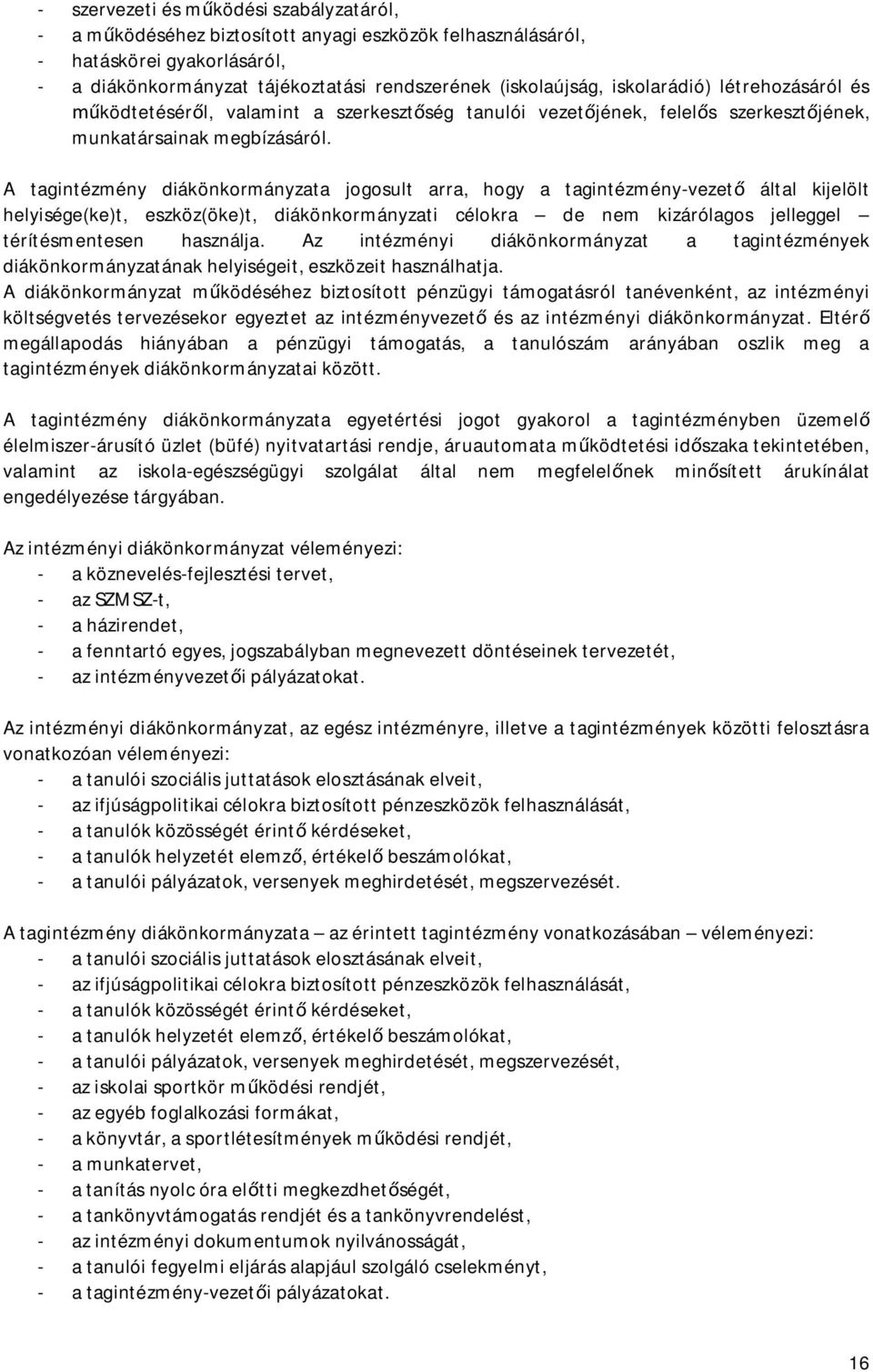 A tagintézmény diákönkormányzata jogosult arra, hogy a tagintézmény-vezető által kijelölt helyisége(ke)t, eszköz(öke)t, diákönkormányzati célokra de nem kizárólagos jelleggel térítésmentesen