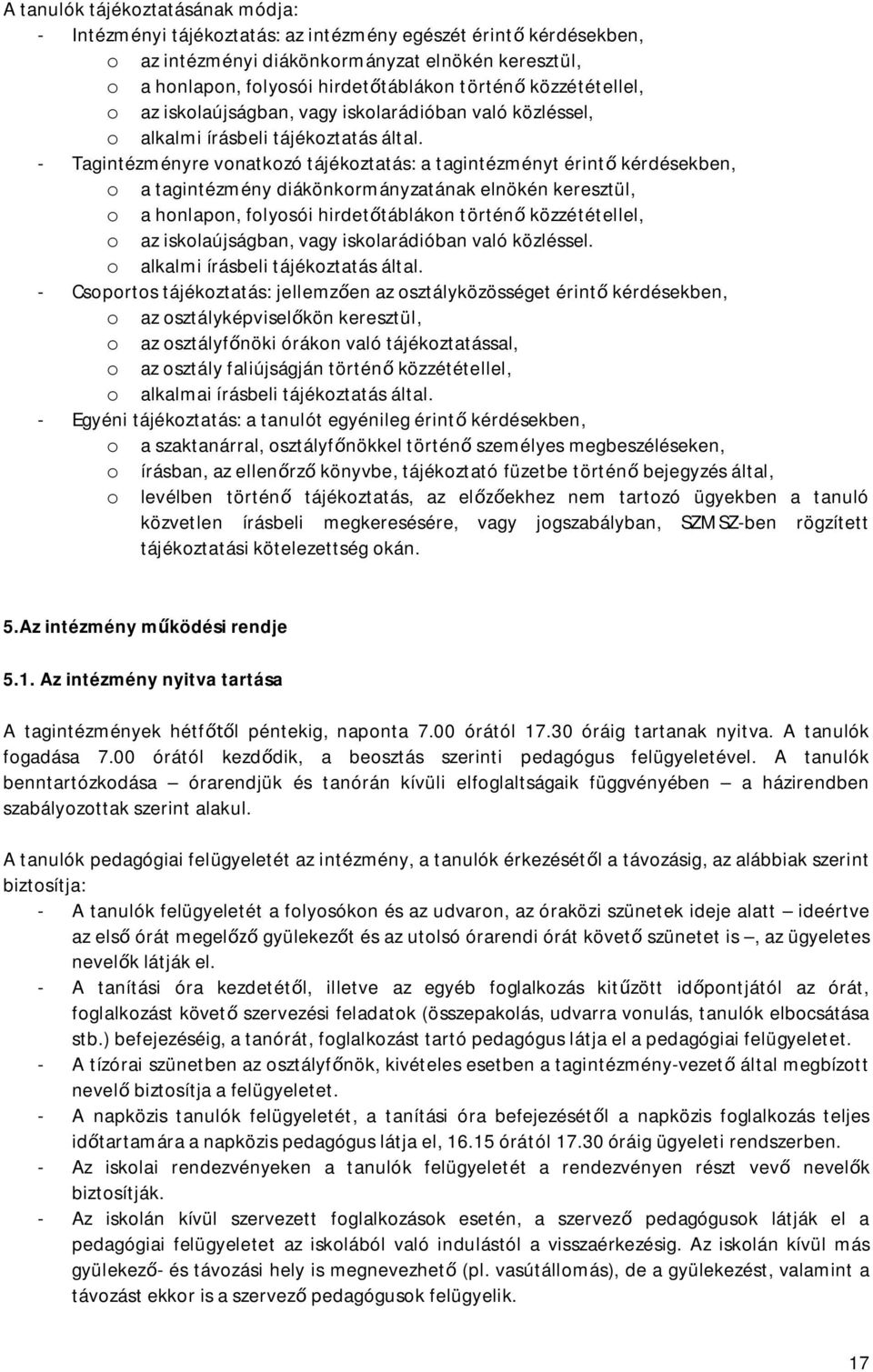 - Tagintézményre vonatkozó tájékoztatás: a tagintézményt érintő kérdésekben, o a tagintézmény diákönkormányzatának elnökén keresztül, o a honlapon, folyosói hirdetőtáblákon történő közzététellel, o