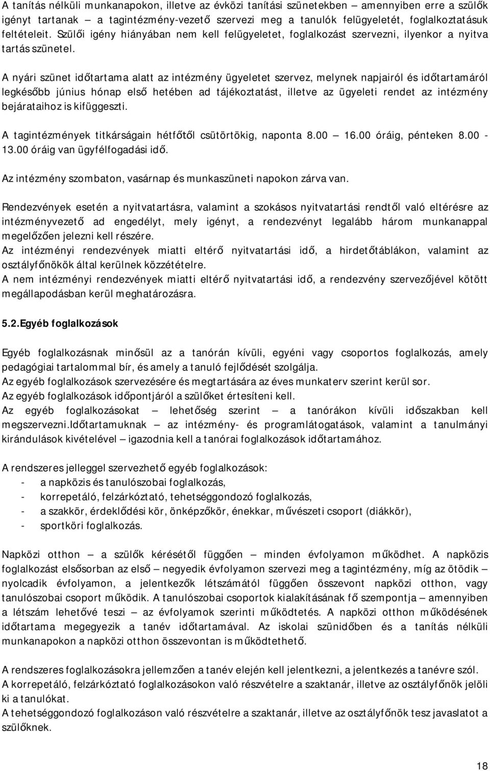 A nyári szünet időtartama alatt az intézmény ügyeletet szervez, melynek napjairól és időtartamáról legkésőbb június hónap első hetében ad tájékoztatást, illetve az ügyeleti rendet az intézmény