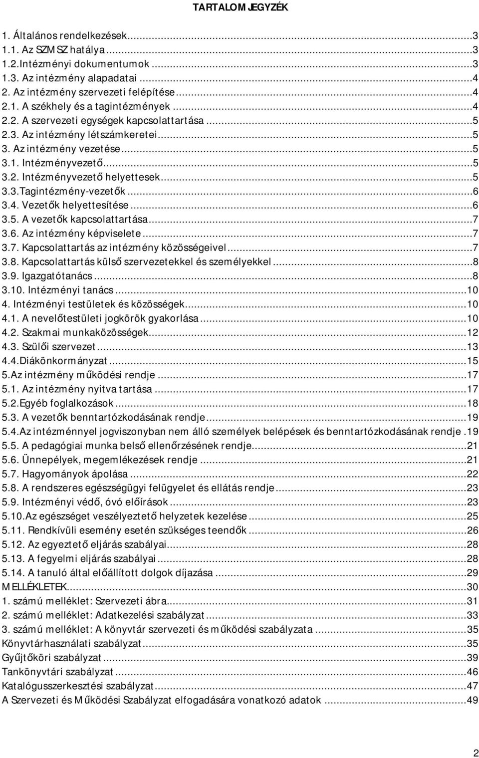 ..6 3.4. Vezetők helyettesítése...6 3.5. A vezetők kapcsolattartása...7 3.6. Az intézmény képviselete...7 3.7. Kapcsolattartás az intézmény közösségeivel...7 3.8.