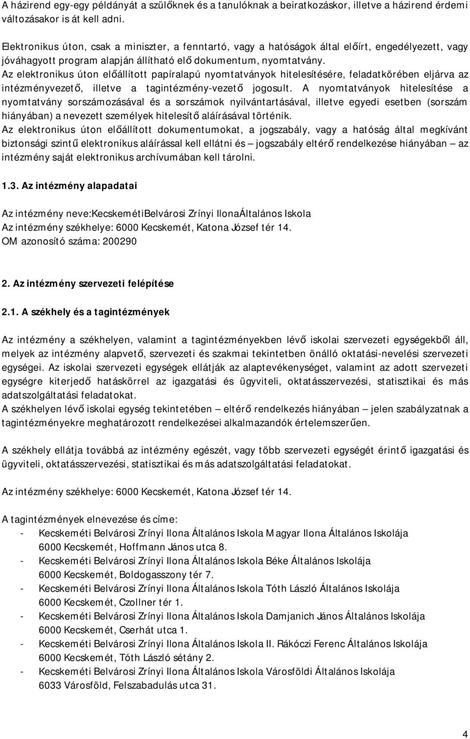 Az elektronikus úton előállított papíralapú nyomtatványok hitelesítésére, feladatkörében eljárva az intézményvezető, illetve a tagintézmény-vezető jogosult.