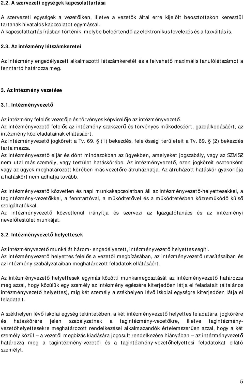 Az intézmény létszámkeretei Az intézmény engedélyezett alkalmazotti létszámkeretét és a felvehető maximális tanulólétszámot a fenntartó határozza meg. 3. Az intézmény vezetése 3.1.